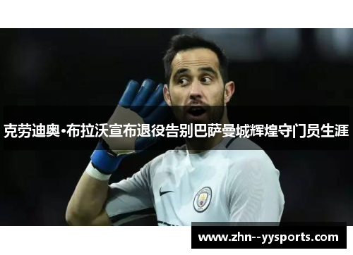 克劳迪奥·布拉沃宣布退役告别巴萨曼城辉煌守门员生涯