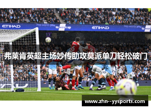 弗莱肯英超主场妙传助攻莫派单刀轻松破门