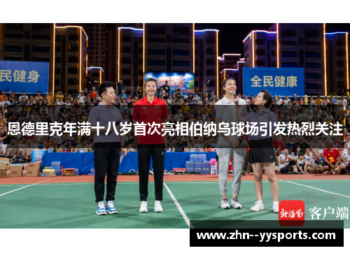 恩德里克年满十八岁首次亮相伯纳乌球场引发热烈关注 恩德里克年满十八岁首次亮相伯纳乌球场引发热烈关注