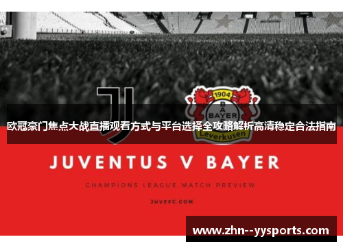 欧冠豪门焦点大战直播观看方式与平台选择全攻略解析高清稳定合法指南 欧冠豪门焦点大战直播观看方式与平台选择全攻略解析高清稳定合法指南